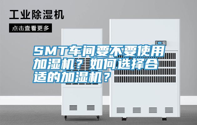 SMT車間要不要使用加濕機(jī)？如何選擇合適的加濕機(jī)？