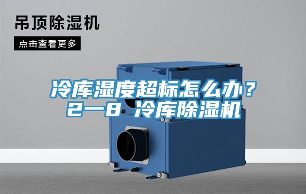 冷庫濕度超標(biāo)怎么辦？2一8℃冷庫除濕機(jī)