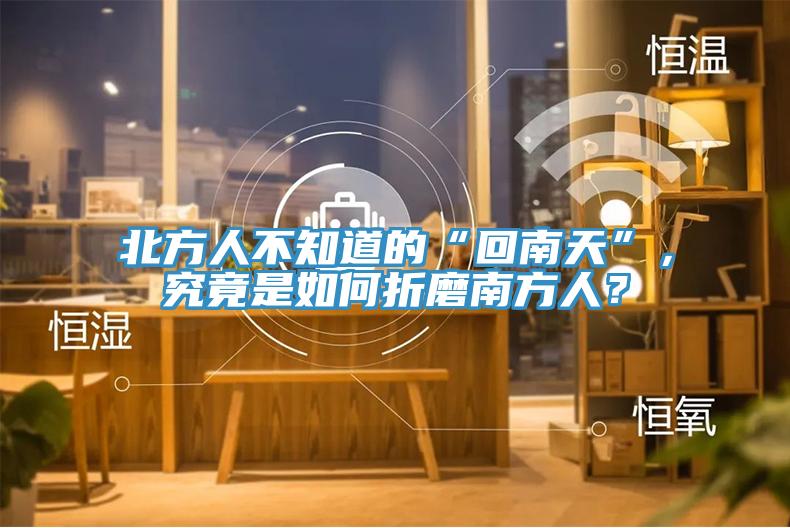 北方人不知道的“回南天”，究竟是如何折磨南方人？