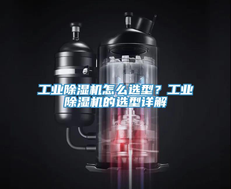 工業(yè)除濕機(jī)怎么選型？工業(yè)除濕機(jī)的選型詳解