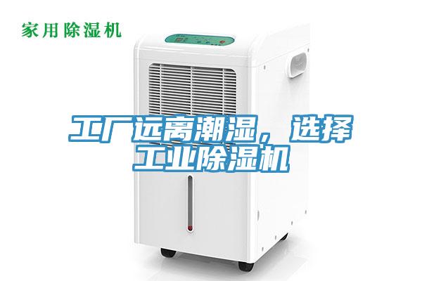 工廠遠離潮濕，選擇工業(yè)除濕機