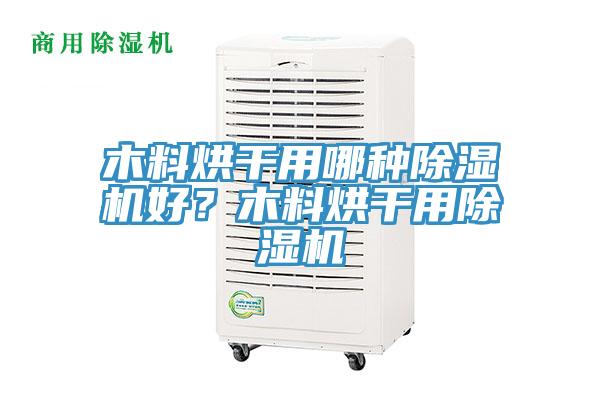 木料烘干用哪種除濕機好？木料烘干用除濕機