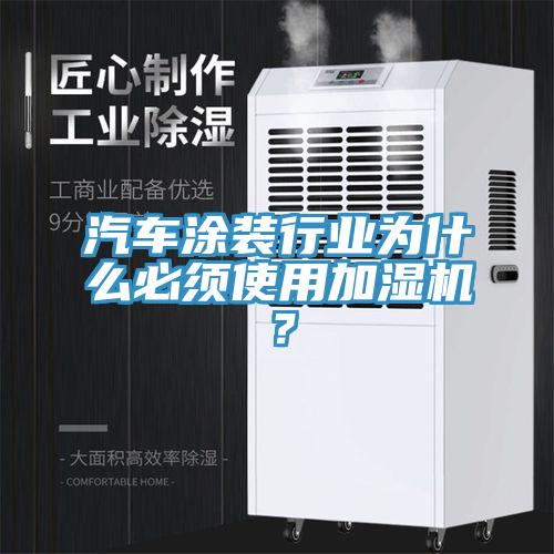 汽車涂裝行業(yè)為什么必須使用加濕機(jī)？