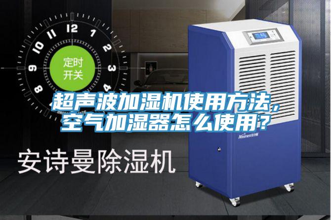 超聲波加濕機使用方法，空氣加濕器怎么使用？