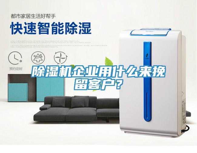 除濕機企業(yè)用什么來挽留客戶？