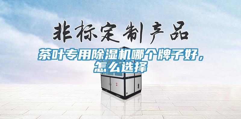 茶葉專用除濕機哪個牌子好，怎么選擇