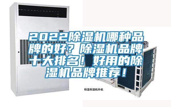 2022除濕機(jī)哪種品牌的好？除濕機(jī)品牌十大排名！好用的除濕機(jī)品牌推薦！