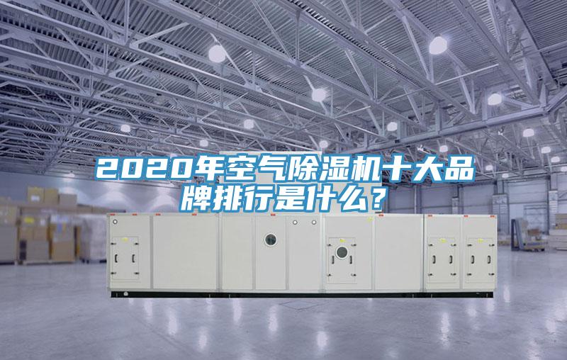 2020年空氣除濕機十大品牌排行是什么？