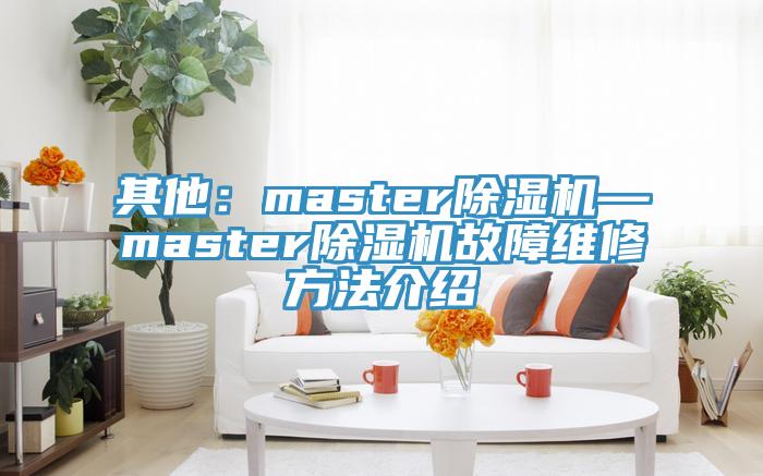 其他：master除濕機—master除濕機故障維修方法介紹