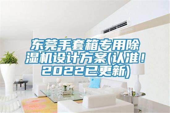 東莞手套箱專用除濕機(jī)設(shè)計(jì)方案(認(rèn)準(zhǔn)！2022已更新)