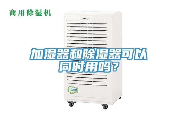 加濕器和除濕器可以同時用嗎？