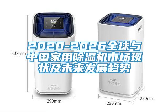 2020-2026全球與中國(guó)家用除濕機(jī)市場(chǎng)現(xiàn)狀及未來(lái)發(fā)展趨勢(shì)