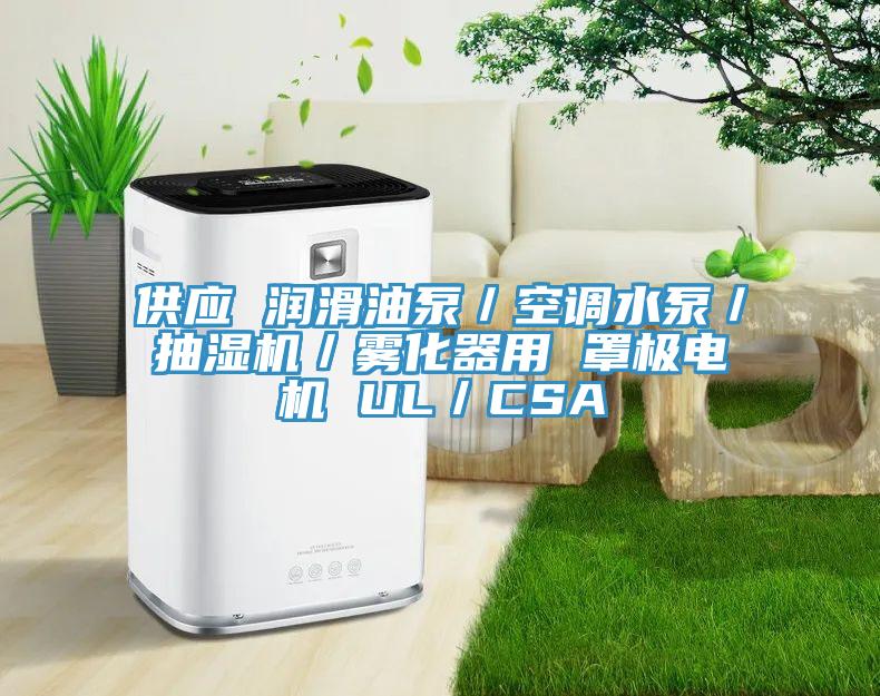 供應 潤滑油泵／空調(diào)水泵／抽濕機／霧化器用 罩極電機 UL／CSA