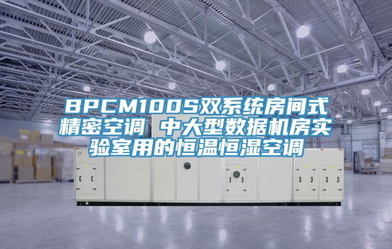 BPCM100S雙系統(tǒng)房間式精密空調(diào) 中大型數(shù)據(jù)機(jī)房實(shí)驗(yàn)室用的恒溫恒濕空調(diào)