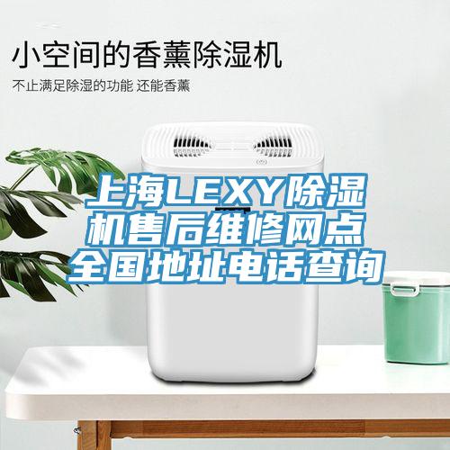 上海LEXY除濕機(jī)售后維修網(wǎng)點全國地址電話查詢