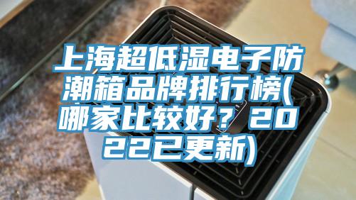 上海超低濕電子防潮箱品牌排行榜(哪家比較好？2022已更新)