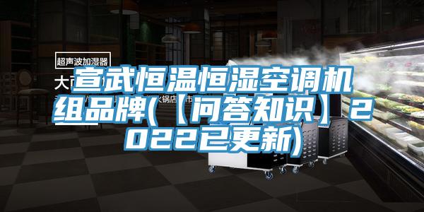 宣武恒溫恒濕空調(diào)機(jī)組品牌(【問答知識】2022已更新)