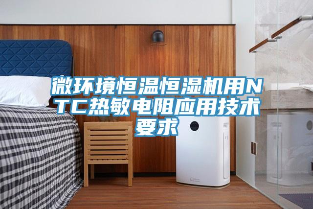 微環(huán)境恒溫恒濕機用NTC熱敏電阻應用技術(shù)要求