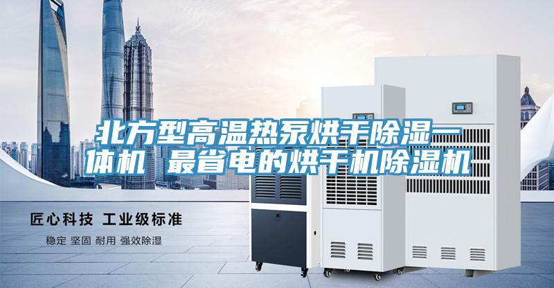 北方型高溫?zé)岜煤娓沙凉褚惑w機 最省電的烘干機除濕機