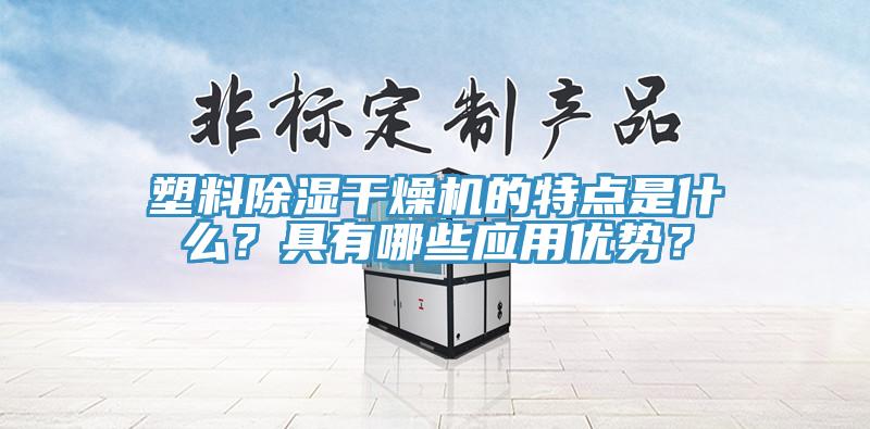 塑料除濕干燥機的特點是什么？具有哪些應(yīng)用優(yōu)勢？