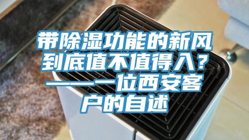 帶除濕功能的新風(fēng)到底值不值得入？——一位西安客戶的自述