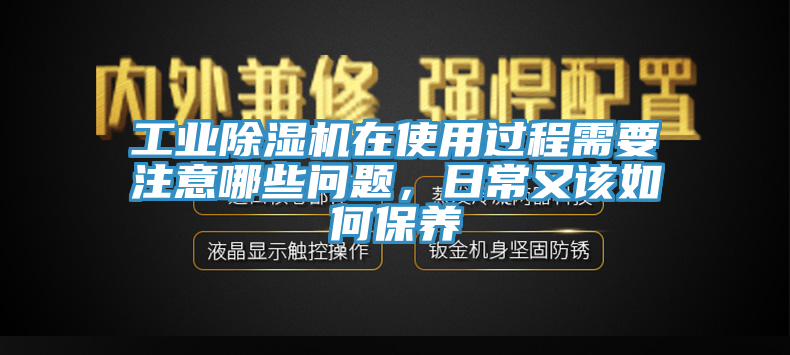 工業(yè)除濕機在使用過程需要注意哪些問題，日常又該如何保養(yǎng)