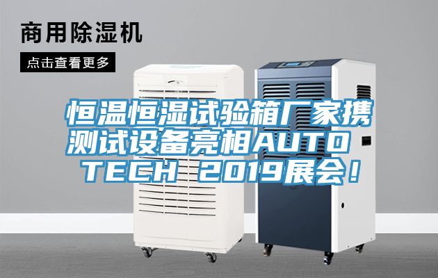 恒溫恒濕試驗(yàn)箱廠家攜測試設(shè)備亮相AUTO TECH 2019展會！