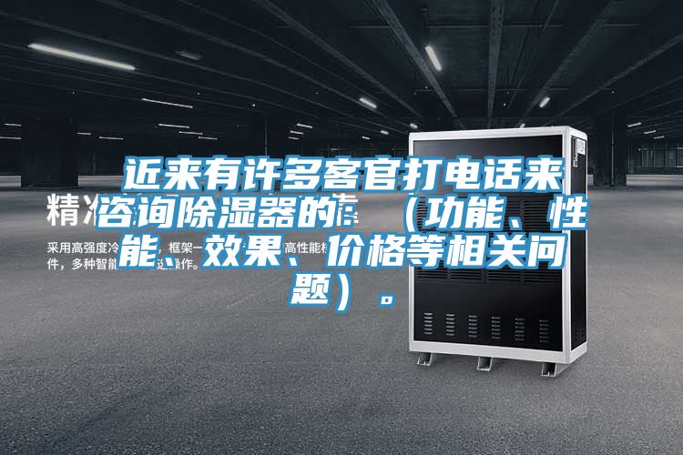 近來有許多客官打電話來咨詢除濕器的：（功能、性能、效果、價(jià)格等相關(guān)問題）。