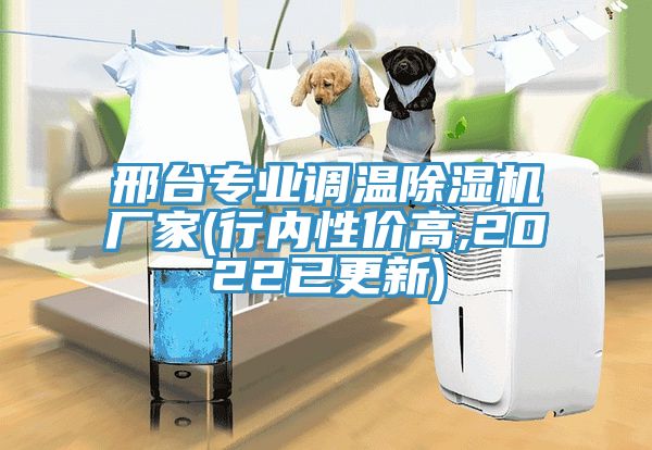 邢臺專業(yè)調(diào)溫除濕機廠家(行內(nèi)性價高,2022已更新)