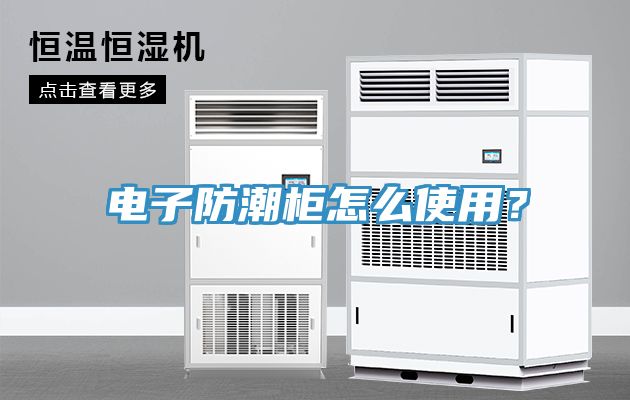 電子防潮柜怎么使用？