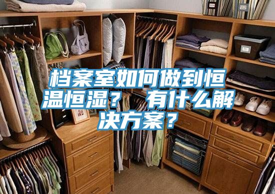 檔案室如何做到恒溫恒濕？ 有什么解決方案？