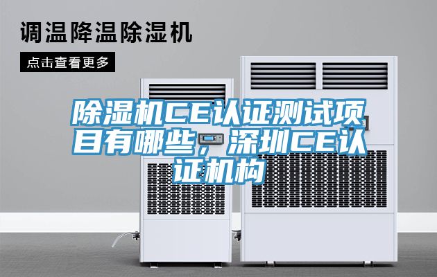 除濕機CE認證測試項目有哪些，深圳CE認證機構(gòu)