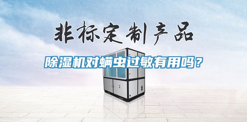 除濕機(jī)對(duì)螨蟲(chóng)過(guò)敏有用嗎？